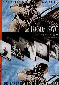 Une autre histoire du XXe siècle : de l'actualité à l'histoire. Vol. 07. 1960-1970 : les temps changent