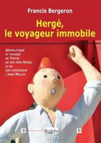 Hergé, le voyageur immobile : géopolitique et voyages de Tintin, de son père Hergé, et de son confesseur, l'abbé Wallez