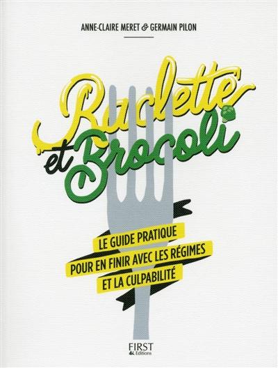 Raclette et brocoli : le guide pratique pour en finir avec les régimes et la culpabilité