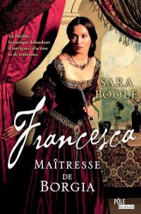 Francesca. Francesca : la maîtresse de Borgia