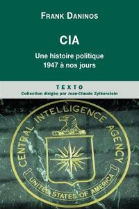 CIA : une histoire politique, 1947 à nos jours