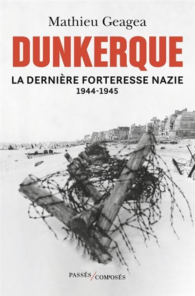 Dunkerque : la dernière forteresse nazie : 1944-1945