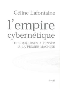 L'empire cybernétique : des machines à penser à la pensée machine