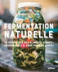 Fermentation naturelle : la révolution des aliments vivants : écologiques, économiques & bons pour la santé !