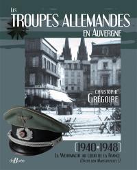 Les troupes allemandes en Auvergne : 1940-1948 : la Wehrmacht au coeur de la France (unter dem Marschstiefel !)