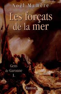 Gens de Garonne. Vol. 1. Les forçats de la mer