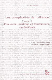 Les complexités de l'alliance. Vol. 4. Economie, politique et fondements symboliques