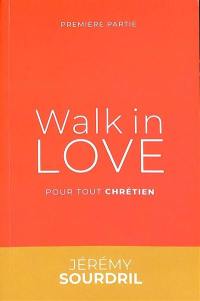 Walk in love. Vol. 1. Pour tout chrétien. Marche dans l'amour. Vol. 1. Pour tout chrétien