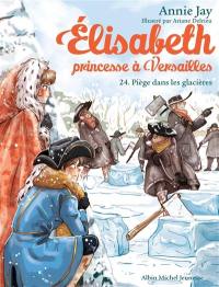 Elisabeth, princesse à Versailles. Vol. 24. Piège dans les glacières