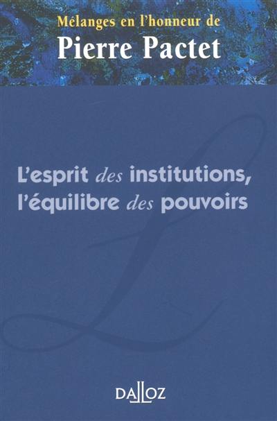 L'esprit des institutions, l'équilibre des pouvoirs : mélanges en l'honneur de Pierre Pactet
