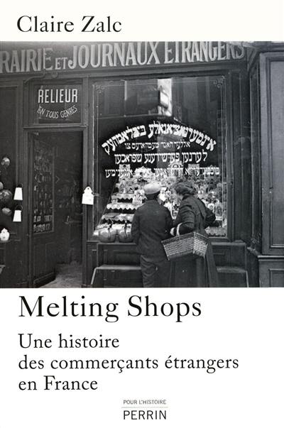 Melting-shops : une histoire des commerçants étrangers en France