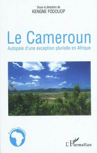 Le Cameroun : autopsie d'une exception plurielle en Afrique