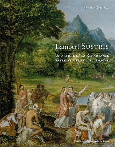 Lambert Sustris : un artiste de la Renaissance entre Venise et l'Allemagne : exposition, Caen, Musée des beaux-arts, du 18 novembre 2017 au 4 mars 2018