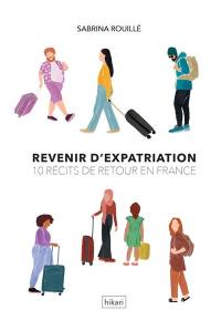 Revenir d'expatriation : 10 récits de retour en France