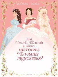 Histoires de vraies princesses : Sissi, Victoria, Elisabeth et autres