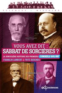 Vous avez dit, sabbat des sorcières ? : la singulière histoire des premiers Conseils Solvay