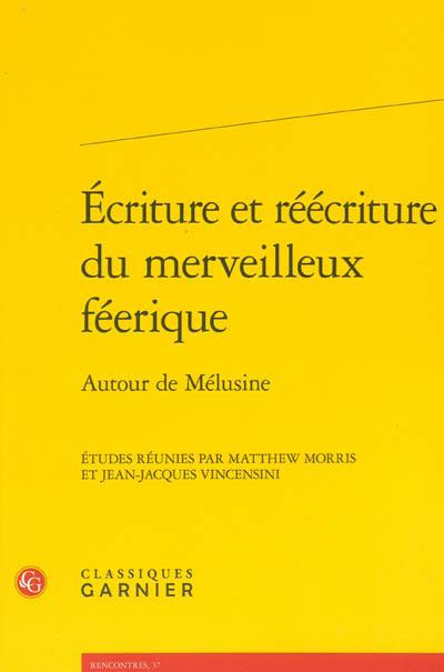 Ecriture et réécriture du merveilleux féerique : autour de Mélusine : actes du colloque, Poitiers, 12-14 juin 2008