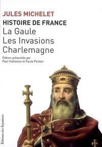 Histoire de France. Vol. 1. La Gaule, les invasions, Charlemagne
