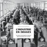 L'industrie en images : un système technologique et industriel dans le Jura bernois, XIXe-XXIe siècle