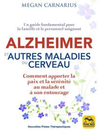 Alzheimer et autres maladies du cerveau : comment apporter la paix et la sérénité au malade et à son entourage : un guide fondamental pour la famille et le personnel soignant