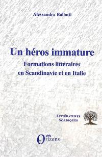 Un héros immature : formations littéraires en Scandinavie et en Italie : Ubi minor maior cessat ?