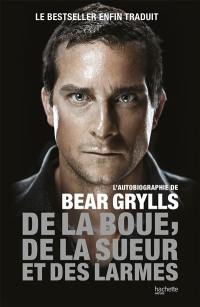 De la boue, de la sueur et des larmes : l'autobiographie de Bear Grylls