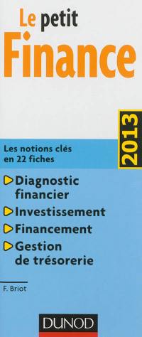 Le petit finance : les notions clés en 22 fiches : diagnostic financier, investissement, financement, gestion de trésorerie