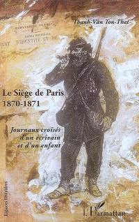 Le siège de Paris (20 septembre 1870-30 janvier 1871) : journaux croisés d'un écrivain et d'un enfant