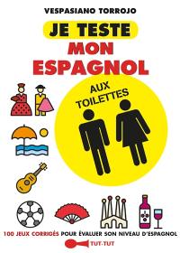 Je teste mon espagnol aux toilettes : 100 jeux corrigés pour évaluer son niveau d'espagnol