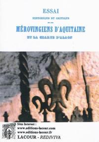 Essai historique et critique sur les Mérovingiens d'Aquitaine : et la charte d'Alaon