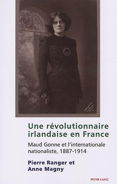 Une révolutionnaire irlandaise en France : Maud Gonne et l'Internationale nationaliste, 1887-1914