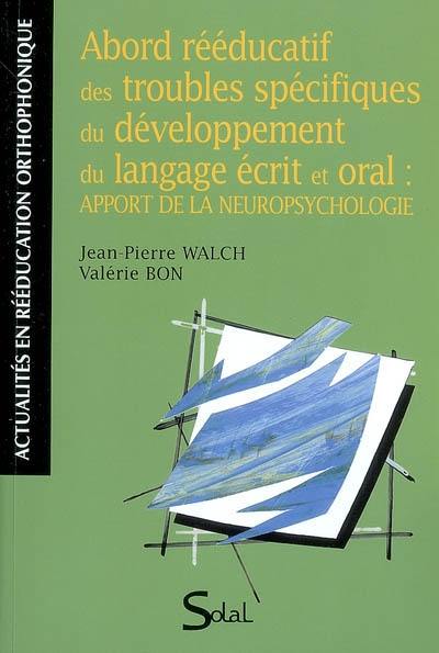 Abord rééducatif des troubles spécifiques du développement du langage écrit et oral : apport de la neuropsychologie