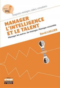 Manager l'intelligence et le talent : manager les autres, se manager, manager ensemble
