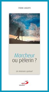 Marcheur ou pèlerin ? : un itinéraire spirituel