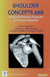 Shoulder concepts 2008 : proximal humeral fractures & fracture sequelae