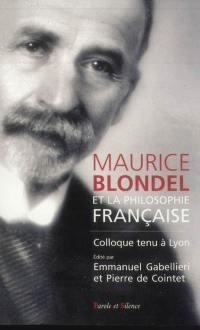 Maurice Blondel et la philosophie française : colloque tenu à Lyon, 24-26 janvier 2005