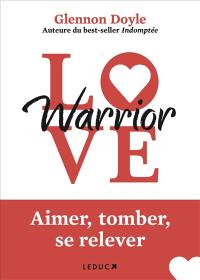 Love warrior : aimer, tomber, se relever