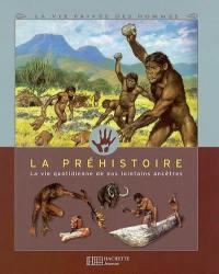 La préhistoire : la vie quotidienne de nos lointains ancêtres