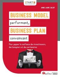Business model performant, business plan convaincant : pour gagner la confiance des investisseurs, des banquiers et des partenaires