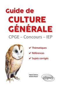 Guide de culture générale : CPGE, concours, IEP : thématiques, références, sujets corrigés