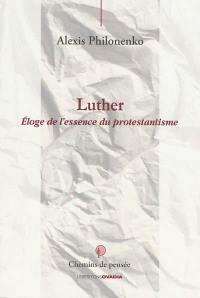 Luther : éloge de l'essence du protestantisme