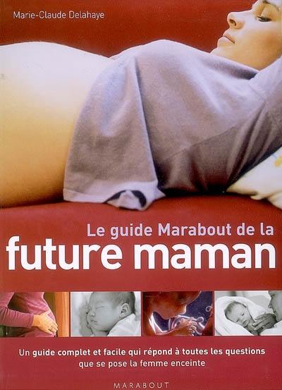 Le guide Marabout de la future maman : un guide complet et facile qui répond à toutes les questions que se pose la femme enceinte