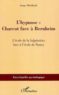 L'hypnose : Charcot face à Bernheim : l'école de la Salpêtrière face à l'école de Nancy