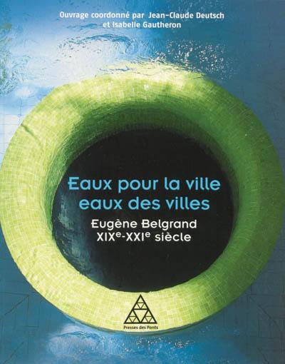 Eaux pour la ville, eaux des villes : Eugène Belgrand, XIXe-XXIe siècle