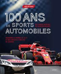 100 ans de sports automobiles : des pionniers intrépides aux champions modernes : découvrez le monde de la F1 et des circuits et rallyes de légende
