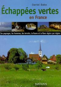 Echappées vertes en France : les paysages, les hommes, les terroirs, la faune et la flore, région par région