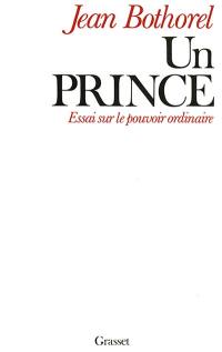 Un Prince : essai sur le pouvoir ordinaire