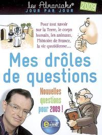 Mes drôles de questions, 2009 : pour tout savoir sur la Terre, le corps humain, les animaux, l'histoire de France, la vie quotidienne... : une drôle de question par jour !