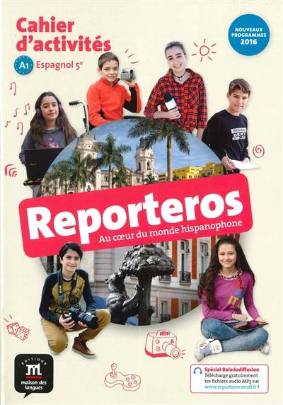 Reporteros, au coeur du monde hispanophone : espagnol 5e, A1, cahier d'activités : nouveaux programmes 2016