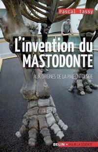 L'invention du mastodonte : aux origines de la paléontologie